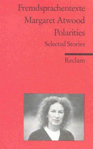 Polarities. Selected Stories by Margaret Atwood, Reingard M. Nischik