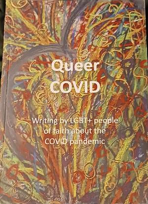 Queer COVID: Writing by LGBT+ people of faith about the COVID pandemic  by 