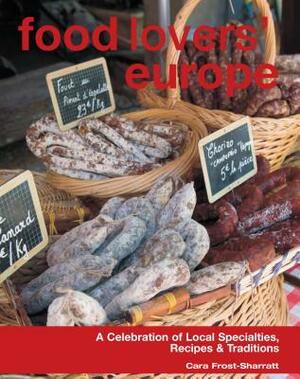 Food Lovers' Europe: A Celebration of Local Specialties, Recipes & Traditions by Cara Frost-Sharratt, New Holland Publishers (UK) Ltd