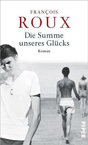 Die Summe unseres Glücks: Roman by Elsbeth Ranke, François Roux