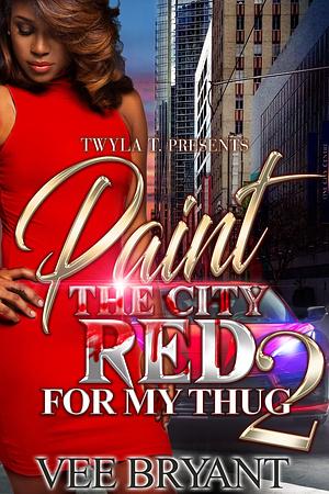 Paint The City Red For My Thug 2 by Vee Bryant, Vee Bryant