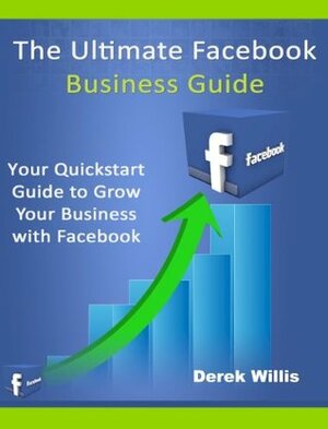 Ultimate Facebook Business Guide: Facebook Marketing / Advertising Guide Book for Small Business Owners and Entrepreneurs by Derek Willis