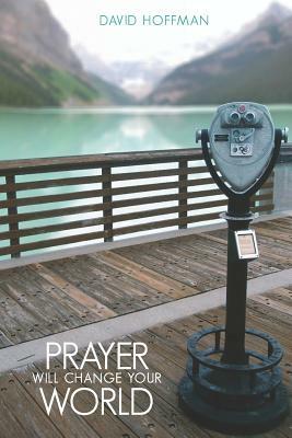 Prayer Will Change Your World by David Hoffman