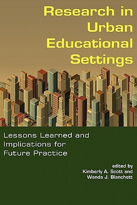 Research in Urban Educational Settings: Lessons Learned and Implications for Future Practice by Wanda J. Blanchett, Kimberly A. Scott