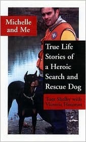 Michelle and Me: True Life Stories of a Heroic Search and Rescue Dog by Tom Shelby, Victoria Houston