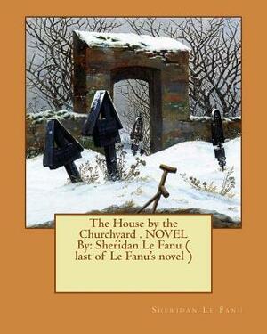 The House by the Churchyard by J. Sheridan Le Fanu