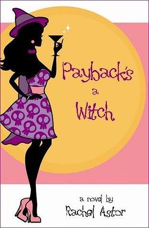 Payback's a Witch: contemporary romance with a sprinkling of magic by Rachel Astor, Rachel Astor