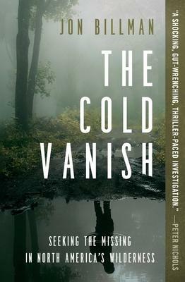 The Cold Vanish: Seeking the Missing in North America's Wilderness by Jon Billman, Jon Billman