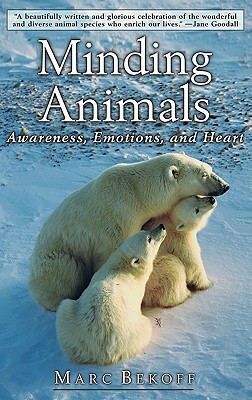 Minding Animals: Awareness, Emotions, and Heart by Marc Bekoff