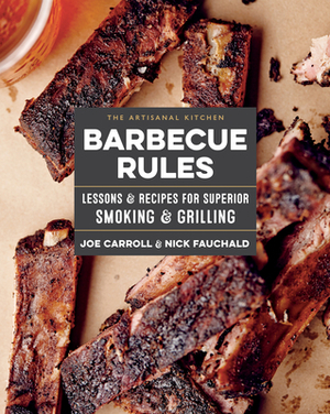 The Artisanal Kitchen: Barbecue Rules: Lessons and Recipes for Superior Smoking and Grilling by Joe Carroll, Nick Fauchald