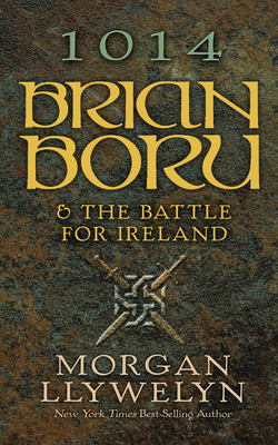 1014: Brian Boru & the Battle for Ireland by Morgan Llywelyn
