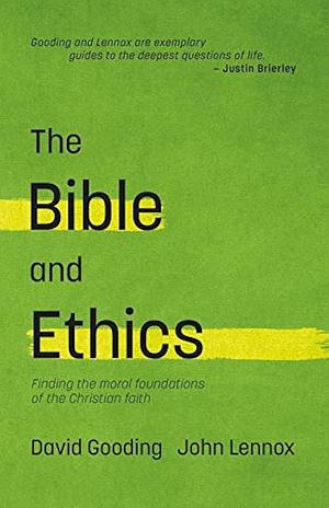 The Bible and Ethics: Finding the Moral Foundations of the Christian Faith by John C. Lennox, David W. Gooding