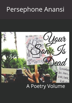 Your Son Is Dead: A Poetry Volume by Persephone Rose Anansi