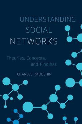 Understanding Social Networks: Theories, Concepts, and Findings by Charles Kadushin