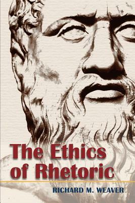 The Ethics of Rhetoric by Richard M. Weaver