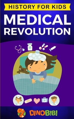 Medical Revolution: History for kids: Medical Inventions 1700s to Present by Dinobibi Publishing
