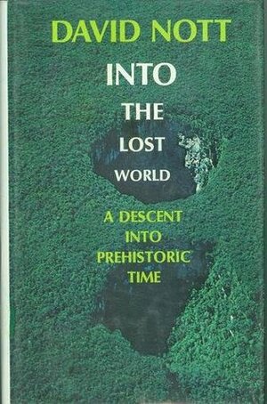 Into the Lost World: A Descent into Prehistoric Time by David Nott