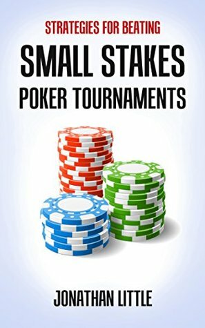 Strategies for Beating Small Stakes Poker Tournaments by Ken Adams, Jonathan Little