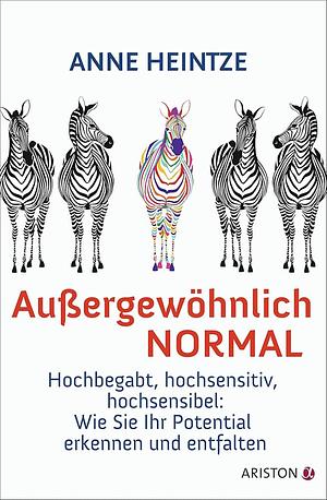 Außergewöhnlich normal: hochbegabt, hochsensitiv, hochsensibel ; wie Sie Ihr Potential erkennen und entfalten by Anne Heintze