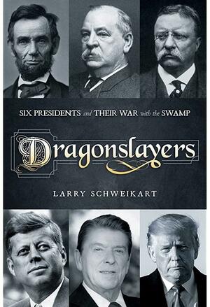 Dragonslayers: Six Presidents and Their War with the Swamp by Larry Schweikart