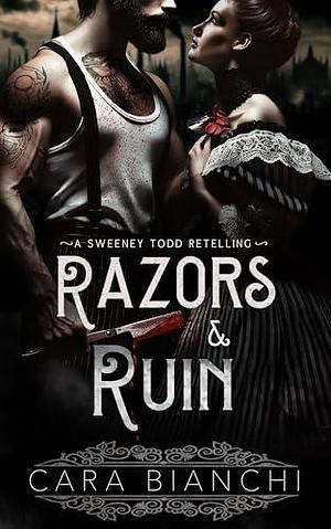 Razors & Ruin: A Dark Romance Sweeney Todd Retelling by Cara Bianchi, Cara Bianchi