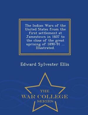 The Indian Wars of the United States from the First Settlement at Jamestown in 1607 to the Close of the Great Uprising of 1890-91 ... Illustrated. - W by Edward Sylvester Ellis