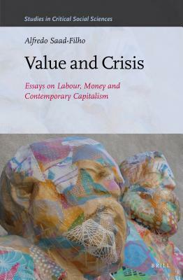 Value and Crisis: Essays on Labour, Money and Contemporary Capitalism by Alfredo Saad Filho