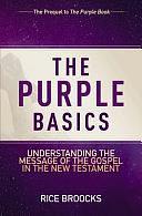 The Purple Basics: Understanding the Message of the Gospel in the New Testament by Steve Murrell, Rice Broocks