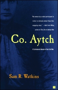 Co. Aytch: A Confederate Memoir of the Civil War by Sam R. Watkins