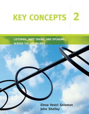 Key Concepts 2: Listening, Note Taking, and Speaking Across the Disciplines by John Shelley, Elena Vestri Solomon