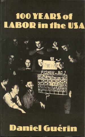 100 Years of Labour in the USA by Daniel Guérin
