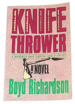 Knife Thrower: A Mormon Boy Among the Pawnee by Boyd Richardson