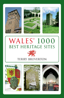 Wales' 1000 Best Heritage Sites by Terry Breverton