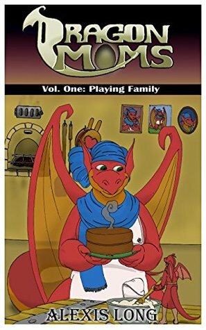 Dragon Moms Vol. 1: Playing Family by Alexis Long