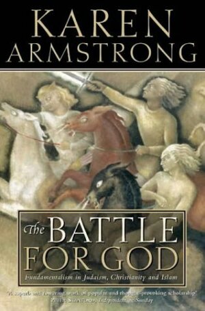 The Battle For God: Fundamentalism In Judaism, Christianity And Islam by Karen Armstrong