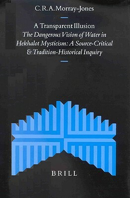 A Transparent Illusion: The Dangerous Vision of Water in Hekhalot Mysticism. a Source-Critical and Tradition-Historical Inquiry by C. R. a. Morray-Jones