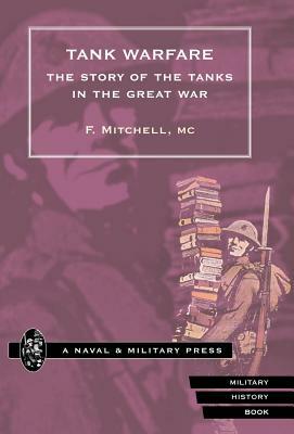 Tank Warfare. the Story of the Tanks in the Great War by F. Mitchell, MC