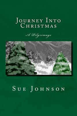 Journey Into Christmas: A Pilgrimage by Sue Johnson