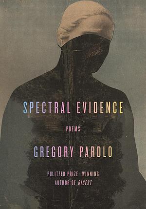Spectral Evidence: Poems by Gregory Pardlo