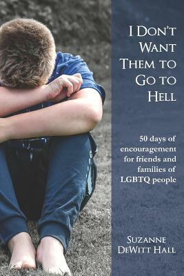 I Don't Want Them to Go to Hell: 50 Days of Encouragement for Friends and Families of Lgbtq People by Suzanne DeWitt Hall