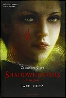 La principessa. Shadowhunters. The infernal devices. Vol. 3 by Cassandra Clare