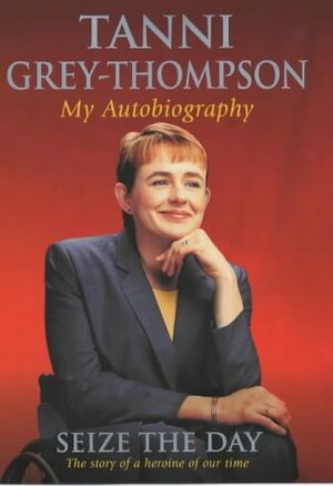 Seize The Day: My Autobiography by Tanni Grey-Thompson