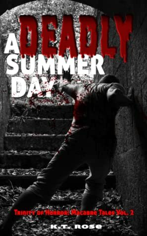 Trinity of Horror: Macabre Tales: A Deadly Summer Day by K.T. Rose