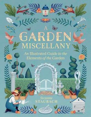 A Garden Miscellany: An Illustrated Guide to the Elements of the Garden by Suzanne Staubach