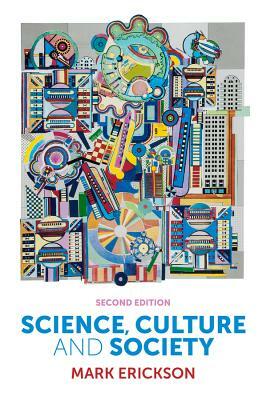 Science, Culture and Society: Understanding Science in the 21st Century by Mark Erickson