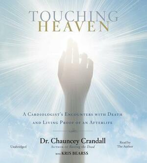 Touching Heaven: A Cardiologist's Encounters with Death and Living Proof of an Afterlife by Chauncey Crandall