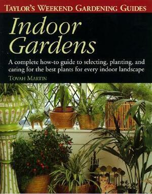Taylor's Weekend Gardening Guide to Indoor Gardens: A Complete How-To-Guide to Selecting, Planting, and Caring for the Best Plants for Every Indoor Landscape by Tovah Martin