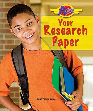 Ace Your Research Paper by Ann Graham Gaines