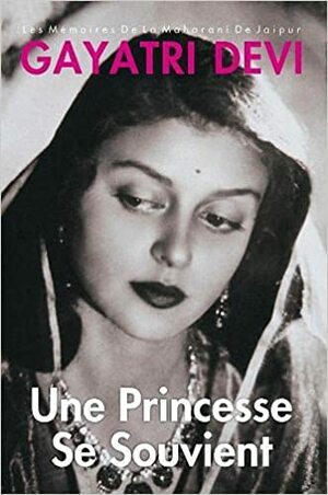 Une Princesse Se Souvient: Les Memoires de la Maharani de Jaipur by Gayatri Devi