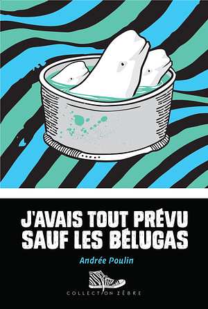 J'avais tout prévu sauf les bélugas by Andrée Poulin